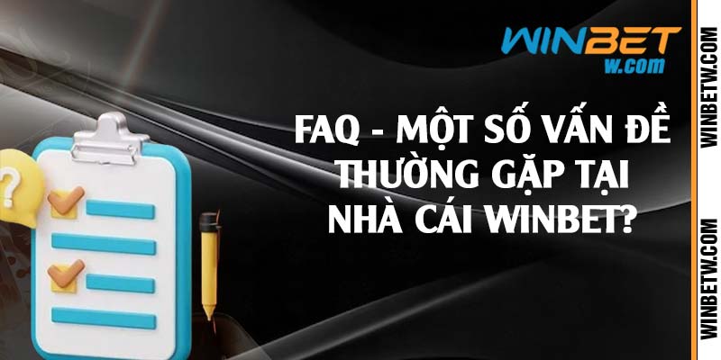 FAQ - Một số vấn đề thường gặp tại nhà cái Winbet?