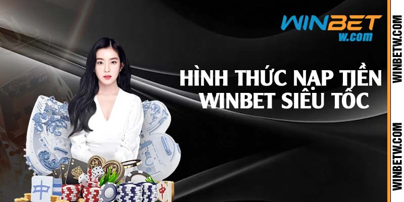 Hình thức nạp tiền Winbet siêu tốc