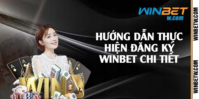 Hướng dẫn thực hiện đăng ký Winbet chi tiết 