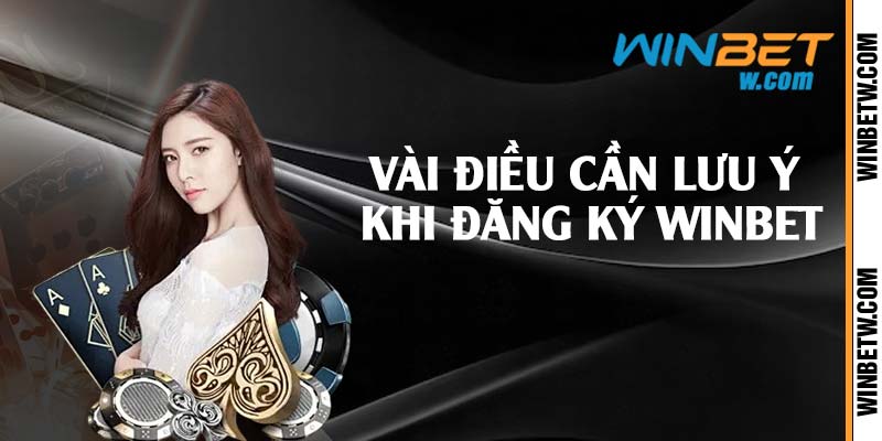 Vài điều cần lưu ý khi đăng ký Winbet