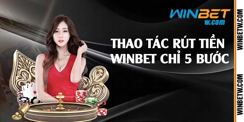 Thao tác rút tiền Winbet chỉ 5 bước