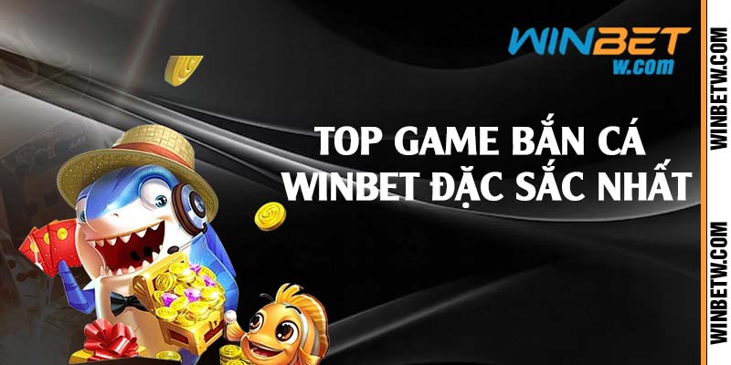 Top game bắn cá Winbet đặc sắc nhất